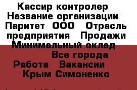 Кассир-контролер › Название организации ­ Паритет, ООО › Отрасль предприятия ­ Продажи › Минимальный оклад ­ 22 000 - Все города Работа » Вакансии   . Крым,Симоненко